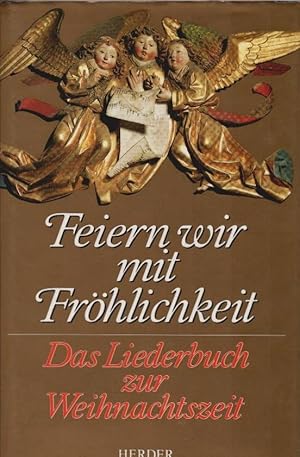 Seller image for Feiern wir mit Frhlichkeit : das Liederbuch zur Weihnachtszeit ; mit einer Auswahl mehrstimmiger Stze und mit leicht spielbaren Akkordbezeichnungen sowie mit Weihnachtsbildern der Kunst und Texten zum Nachdenken. hrsg. von Martin Schmeisser for sale by Schrmann und Kiewning GbR