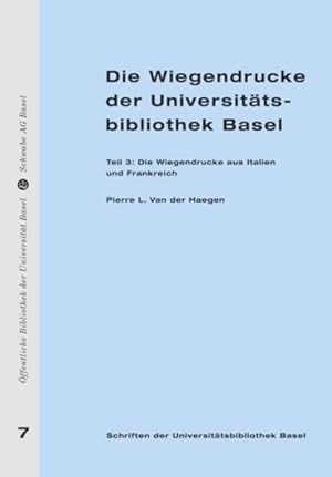 Die Wiegendrucke der Universitätsbibliothek Basel: Teil 3: Die Wiegendrucke aus Italien und Frank...