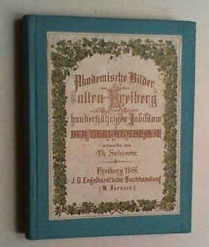 Akademische Bilder aus dem alten Freiberg zum hundertjährigen Jubiläum der Bergakademie.