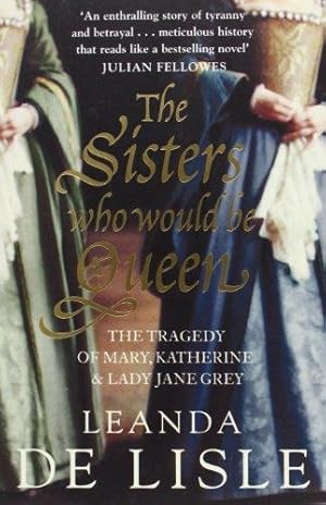 Bild des Verkufers fr The Sisters Who Would Be Queen: The tragedy of Mary, Katherine and Lady Jane Grey zum Verkauf von WeBuyBooks