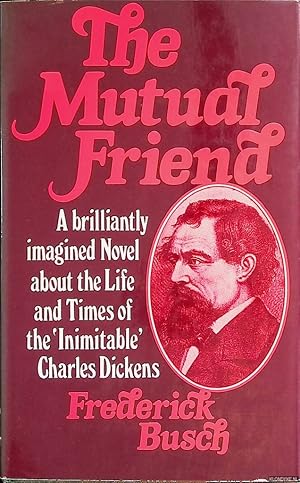 Immagine del venditore per The Mutual Friend: a brilliantly imagined Novel about the Life and Times of the 'Inimitable' Charles Dickens venduto da Klondyke