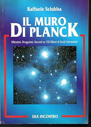 Il muro di Planck (Riflessioni, divagazioni, racconti su 150 milioni di secoli astronomici)