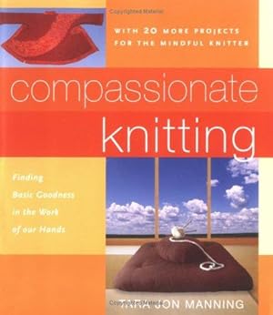 Imagen del vendedor de Compassionate Knitting: Finding Basic Goodness in the Work of Our Hands a la venta por WeBuyBooks