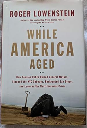 Bild des Verkufers fr While America Aged: How Pension Debts Ruined General Motors, Stopped the NYC Subways, Bankrupted San Diego, and Loom as the Next Financial Crisis zum Verkauf von Reliant Bookstore