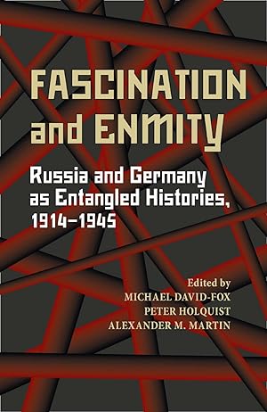 Fascination and Enmity: Russia and Germany as Entangled Histories, 1914?1945 (Russian and East Eu...