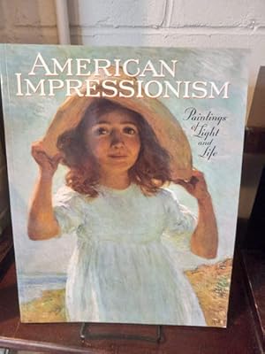 Seller image for American Impressionism Paintings of Light and Life Featuring 12 paintings from the Arkell Museum at Canajoharie, and the Arkell Hall Foundation Collections for sale by Stone Soup Books Inc