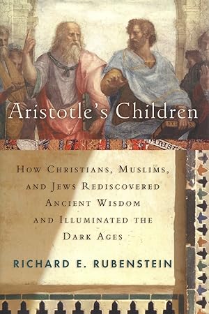 Aristotle's Children: How Christians, Muslims, and Jews Rediscovered Ancient Wisdom and Illuminat...