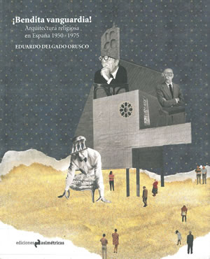 Seller image for BENDITAS VANGUARDIAS! ARQUITECTURA RELIGIOSA EN ESPAA, 1950-1975. for sale by Librera Anticuaria Galgo