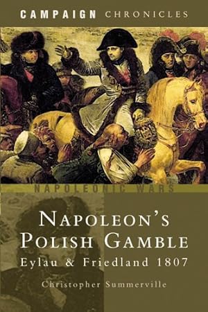 Seller image for Napoleon's Polish Gamble: Eylau and Friedland 1807 (Campaign Chronicles) by Summerville, Christopher [Hardcover ] for sale by booksXpress