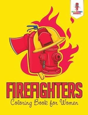 Seller image for Firefighters : Coloring Book for Women by Bandit, Coloring [Paperback ] for sale by booksXpress