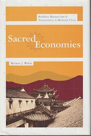 Sacred Economies. Buddhist Monasticism & Territorality in Medieval China.