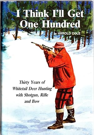 Seller image for I Think I'll Get One Hundred: Thirty Years of Whitetail Deer Hunting with Shotgun, Rifle and Bow for sale by Mom's Resale and Books