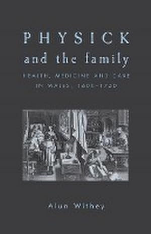 Imagen del vendedor de Physick and the family : Health, medicine and care in Wales, 1600-1750 a la venta por AHA-BUCH GmbH