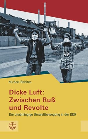 Dicke Luft: Zwischen Ruß und Revolte Die unabhängige Umweltbewegung in der DDR