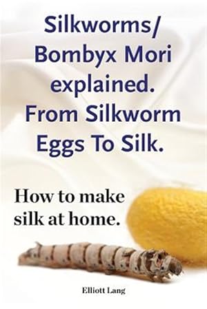 Immagine del venditore per Silkworm/Bombyx Mori Explained. from Silkworm Eggs to Silk. How to Make Silk at Home. Raising Silkworms, the Mulberry Silkworm, Bombyx Mori, Where to Buy Silkworms All Included. venduto da GreatBookPricesUK