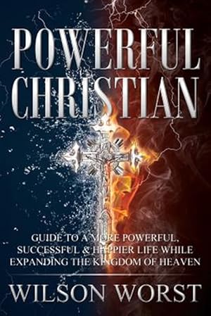 Image du vendeur pour Powerful Christian : Guide to a More Powerful, Successful & Happier Life While Expanding the Kingdom of Heaven mis en vente par GreatBookPricesUK