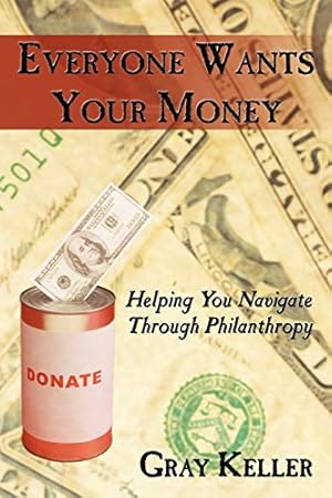 Seller image for Everyone Wants Your Money: Helping You Navigate Through Philanthropy for sale by WeBuyBooks