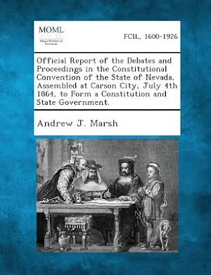 Seller image for Official Report of the Debates and Proceedings in the Constitutional Convention of the State of Nevada, Assembled at Carson City, July 4th 1864, to Fo (Paperback or Softback) for sale by BargainBookStores