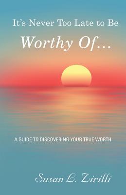 Bild des Verkufers fr It's Never Too Late to Be Worthy Of .: A Guide to Discovering Your True Worth (Paperback or Softback) zum Verkauf von BargainBookStores