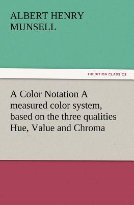 Bild des Verkufers fr A Color Notation A measured color system, based on the three qualities Hue, Value and Chroma (Paperback or Softback) zum Verkauf von BargainBookStores