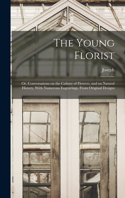Seller image for The Young Florist; or, Conversations on the Culture of Flowers, and on Natural History, With Numerous Engravings, From Original Designs (Hardback or Cased Book) for sale by BargainBookStores