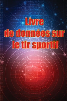 Bild des Verkufers fr Livre de donn�es sur le tir sportif: Enregistrez la date, l'heure, le lieu, l'arme � feu, le type de lunette, les munitions, la distance, la poudre, l (Paperback or Softback) zum Verkauf von BargainBookStores