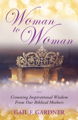 Seller image for Woman to Woman: Crowning Inspirational Wisdom From Our Biblical Mothers (Paperback or Softback) for sale by BargainBookStores