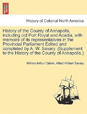 Immagine del venditore per History of the County of Annapolis, Including Old Port Royal and Acadia, with Memoirs of Its Representatives in the Provincial Parliament Edited and C (Paperback or Softback) venduto da BargainBookStores