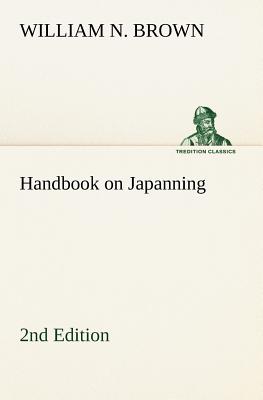 Immagine del venditore per Handbook on Japanning: 2nd Edition For Ironware, Tinware, Wood, Etc. With Sections on Tinplating and Galvanizing (Paperback or Softback) venduto da BargainBookStores