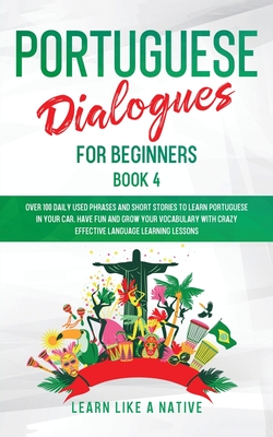 Image du vendeur pour Portuguese Dialogues for Beginners Book 4: Over 100 Daily Used Phrases & Short Stories to Learn Portuguese in Your Car. Have Fun and Grow Your Vocabul (Paperback or Softback) mis en vente par BargainBookStores