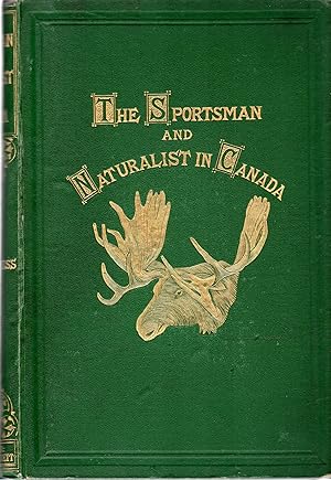 The Sportsman and Naturalist in Canada: or Notes on the Natural History of the Game, Game Birds, ...