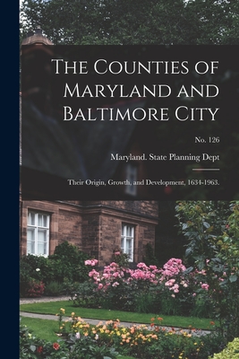 Seller image for The Counties of Maryland and Baltimore City: Their Origin, Growth, and Development, 1634-1963.; No. 126 (Paperback or Softback) for sale by BargainBookStores