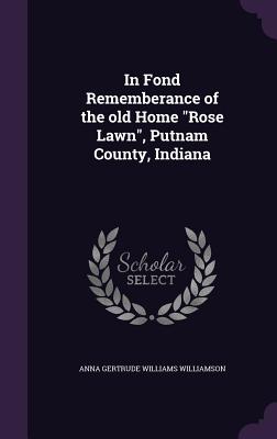 Imagen del vendedor de In Fond Rememberance of the old Home Rose Lawn, Putnam County, Indiana (Hardback or Cased Book) a la venta por BargainBookStores