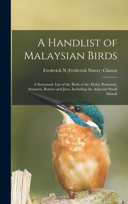 Image du vendeur pour A Handlist of Malaysian Birds: a Systematic List of the Birds of the Malay Peninsula, Sumatra, Borneo and Java, Including the Adjacent Small Islands (Hardback or Cased Book) mis en vente par BargainBookStores