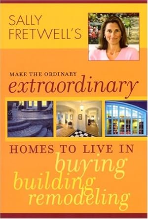 Imagen del vendedor de Sally Fretwell's Make The Ordinary Extraordinary: Homes to Live in buying, building, remodeling a la venta por WeBuyBooks