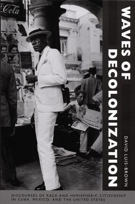 Immagine del venditore per Waves of Decolonization: Discourses of Race and Hemispheric Citizenship in Cuba, Mexico, and the United States (Paperback or Softback) venduto da BargainBookStores