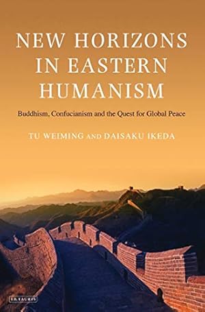 Immagine del venditore per New Horizons in Eastern Humanism: Buddhism, Confucianism and the Quest for Global Peace venduto da WeBuyBooks