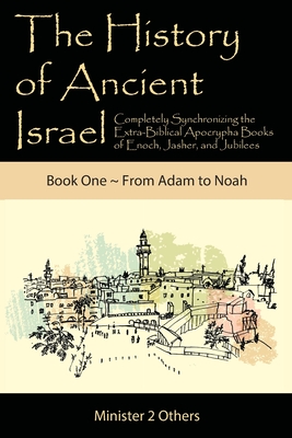 Seller image for The History of Ancient Israel: Completely Synchronizing the Extra-Biblical Apocrypha Books of Enoch, Jasher, and Jubilees: Book 1 From Adam to Noah (Paperback or Softback) for sale by BargainBookStores