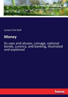 Seller image for Money: Its uses and abuses, coinage, national bonds, curency, and banking, illustrated and explained (Paperback or Softback) for sale by BargainBookStores