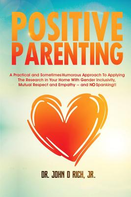 Seller image for Positive Parenting: A Practical and Sometimes Humorous Approach to Applying the Research in Your Home with Gender Inclusivity, Mutual Resp (Paperback or Softback) for sale by BargainBookStores