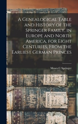 Bild des Verkufers fr A Genealogical Table and History of the Springer Family, in Europe and North America, for Eight Centuries, From the Earliest German Princes (Hardback or Cased Book) zum Verkauf von BargainBookStores