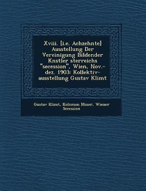 Seller image for Xviii. [i.e. Achzehnte] Ausstellung Der Vereinigung Bildender K?nstler ?sterreichs secession, Wien, Nov.-dez. 1903: Kollektiv-ausstellun (Paperback or Softback) for sale by BargainBookStores