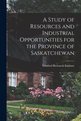 Image du vendeur pour A Study of Resources and Industrial Opportunities for the Province of Saskatchewan (Paperback or Softback) mis en vente par BargainBookStores