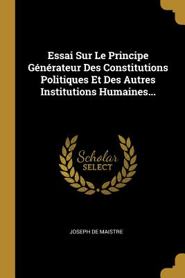 Seller image for Essai Sur Le Principe G�n�rateur Des Constitutions Politiques Et Des Autres Institutions Humaines. (Paperback or Softback) for sale by BargainBookStores