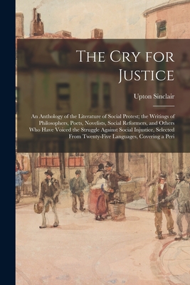 Bild des Verkufers fr The Cry for Justice: An Anthology of the Literature of Social Protest; the Writings of Philosophers, Poets, Novelists, Social Reformers, an (Paperback or Softback) zum Verkauf von BargainBookStores