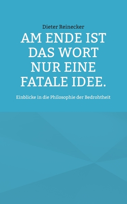 Seller image for Am Ende ist das Wort nur eine fatale Idee.: Einblicke in die Philosophie der Bedrohtheit (Paperback or Softback) for sale by BargainBookStores