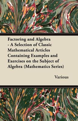 Seller image for Factoring and Algebra - A Selection of Classic Mathematical Articles Containing Examples and Exercises on the Subject of Algebra (Mathematics Series) (Paperback or Softback) for sale by BargainBookStores
