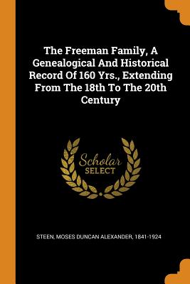 Bild des Verkufers fr The Freeman Family, a Genealogical and Historical Record of 160 Yrs., Extending from the 18th to the 20th Century (Paperback or Softback) zum Verkauf von BargainBookStores