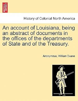 Seller image for An Account of Louisiana, Being an Abstract of Documents in the Offices of the Departments of State and of the Treasury. (Paperback or Softback) for sale by BargainBookStores