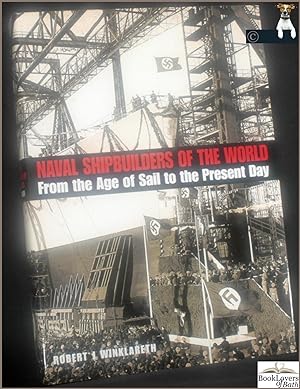 Seller image for Naval Shipbuilders of the World: From the Age of Sail to the Present Day for sale by BookLovers of Bath